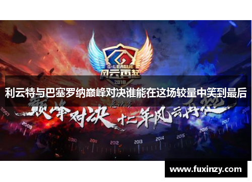 利云特与巴塞罗纳巅峰对决谁能在这场较量中笑到最后